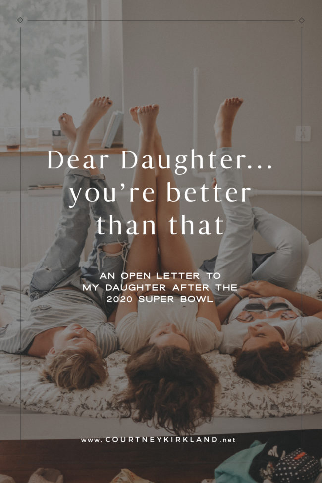 Dear Daughter: You're Better Than That (an open letter to my daughter after the 2020 Super Bowl)